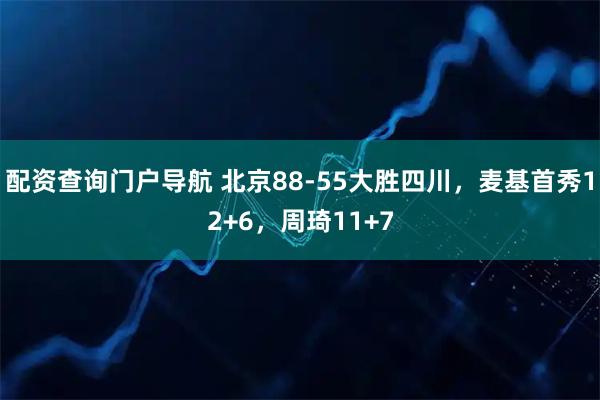 配资查询门户导航 北京88-55大胜四川，麦基首秀12+6，周琦11+7